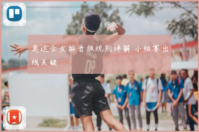 奥运会女排晋级规则详解 小组赛出线关键