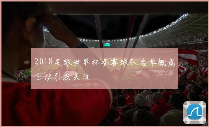 2018足球世界杯参赛球队名单概览出炉引发关注